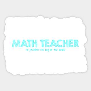 Math Teacher (no problem too big or too small) Sticker